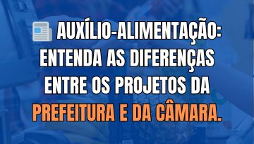 📰 Auxílio-Alimentação: entenda as diferenças entre os projetos da Prefeitura e da Câmara